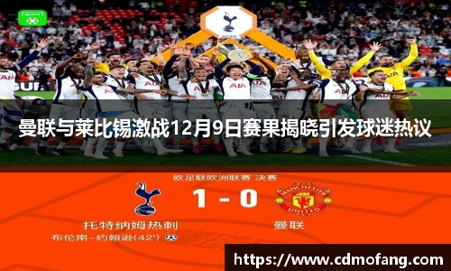 曼联与莱比锡激战12月9日赛果揭晓引发球迷热议